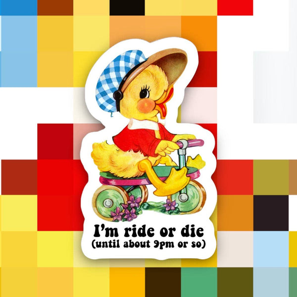 Duck Sticker "I'm Ride or Die (Until about 9pm or so)"