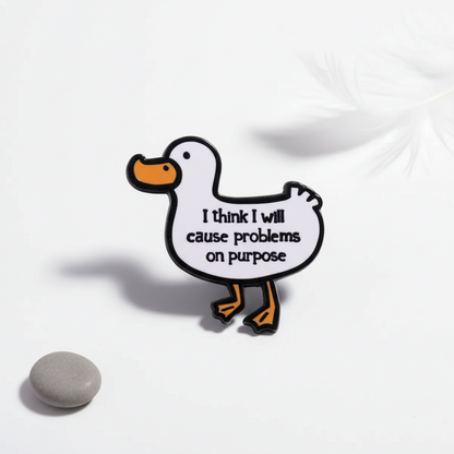 White Duck Pin "I think I will cause problems on purpose"