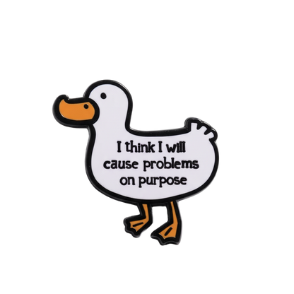 White Duck Pin "I think I will cause problems on purpose"