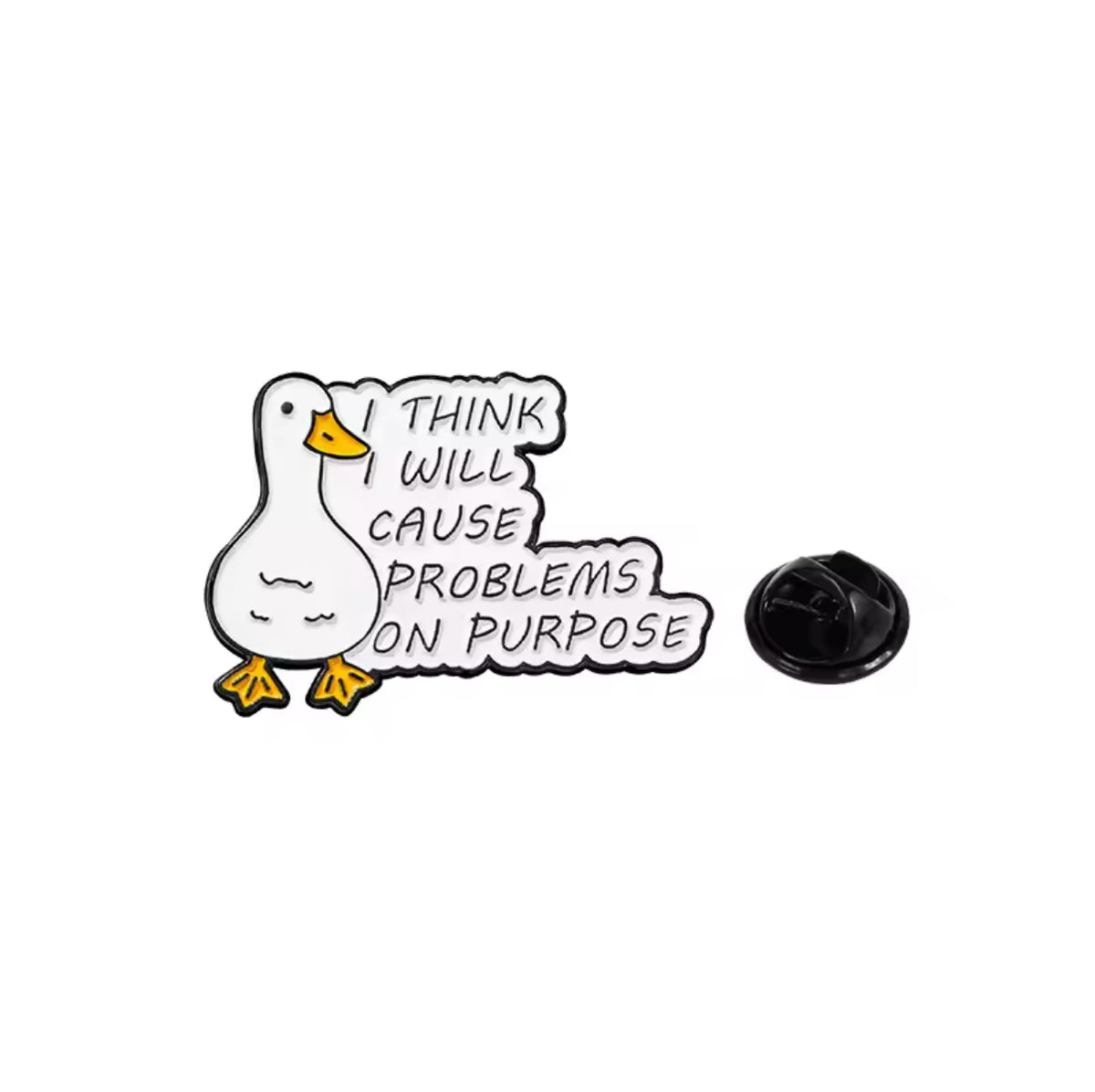 White Duck Pin "I think I will cause problems on purpose"